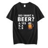 Do I Want A Beer Male T-Shirt High Quality T Shirts Summer Oversized Short Sleeve Clothes Brink Beer Streetwear Fashion Tops
