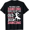 Lustig Du Hörst Nicht Auf Zu Tanzen Wenn Du Alt Wirst Süßes Geschenk Unisex T-Shirt