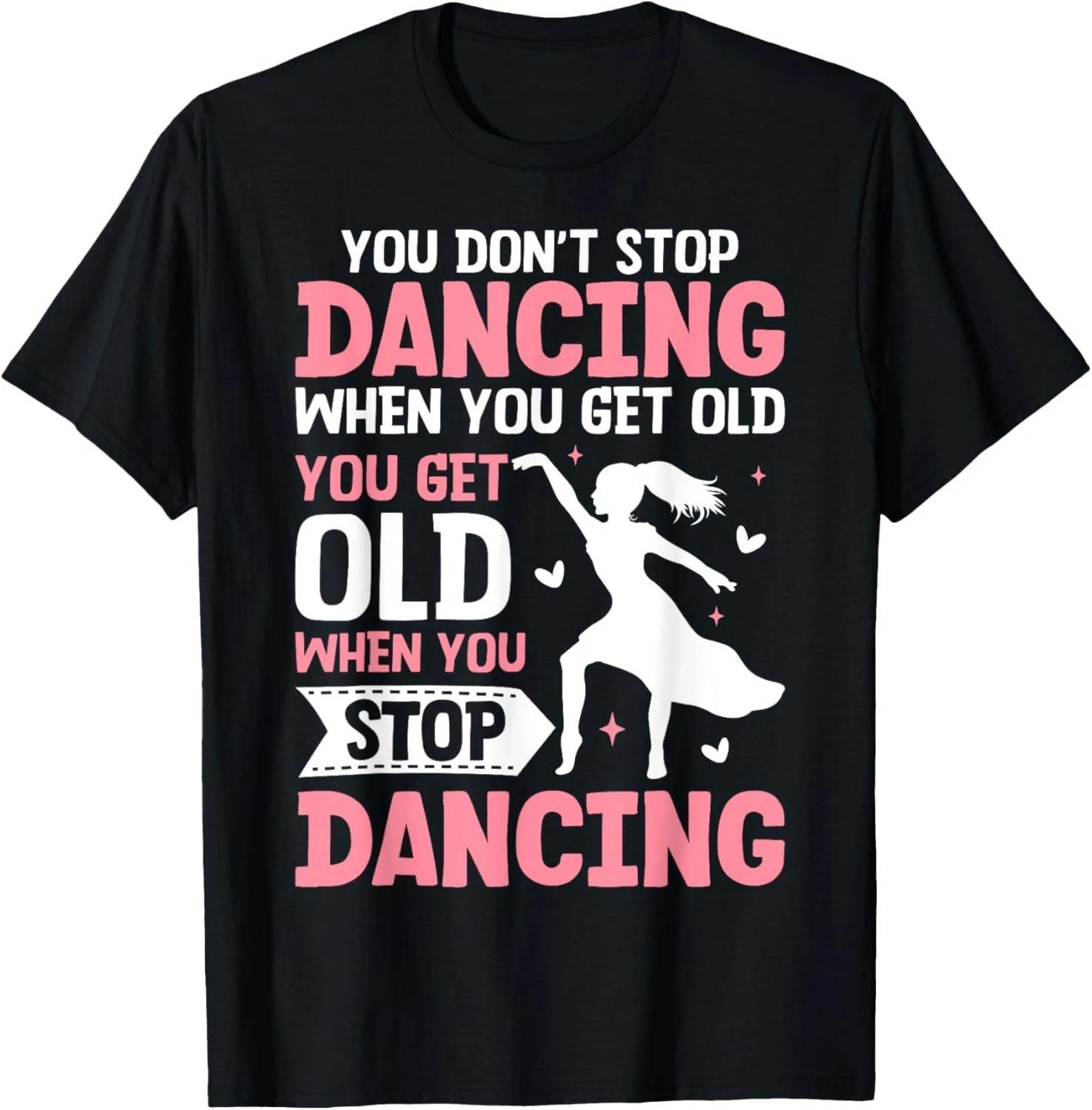 

Funny You Do Not Stop Dancing When You Get Old Cute Gift Unisex T-Shirt M