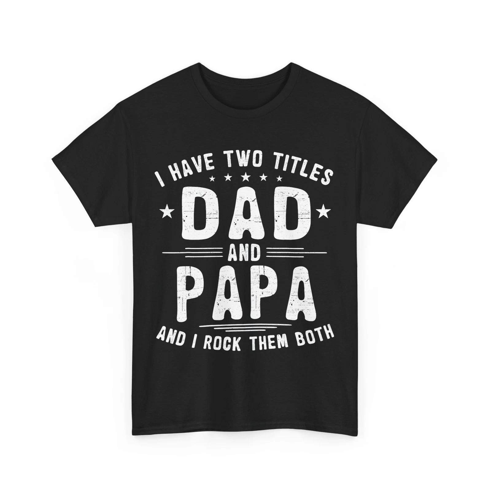 

I Have Two Titles Dad And Papa Funny Father s Day T shirt 2XL
