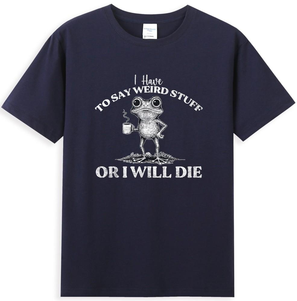 I Have To Say Weird Stuff Or Ill Die Funny Frog Hold Coffee Graphic Tshirt S