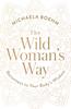 The The Wild Woman's Way : Reconnect To Your Body's Wisdom Book