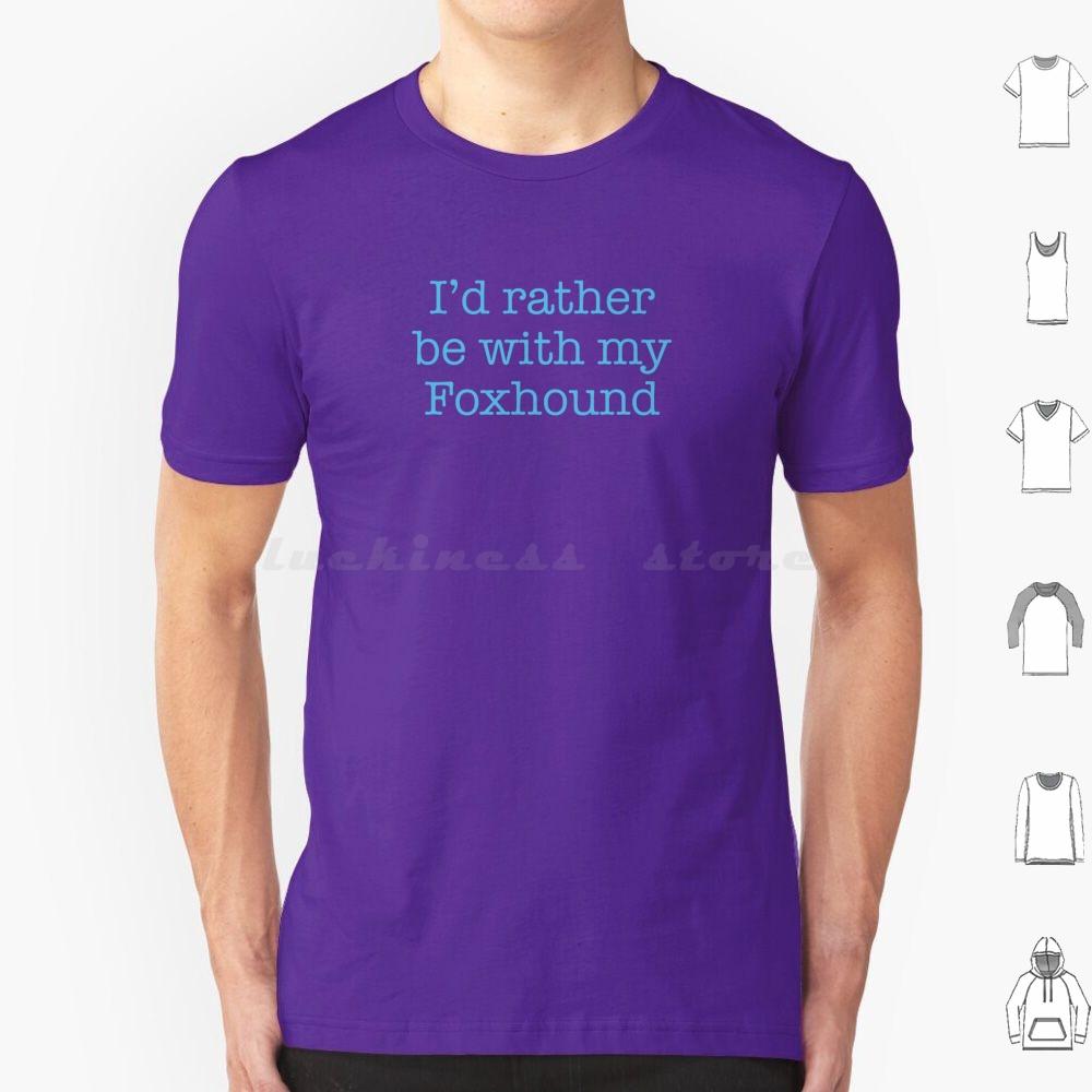 Id Rather Be With My Foxhound T Shirt Cotton Men Women DIY Print Foxhound Large Hunting Hound Sense Of Smell English Foxhound S