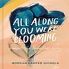 All Along You Were Blooming by Morgan Harper Nichols Hardback Book 9780310454076