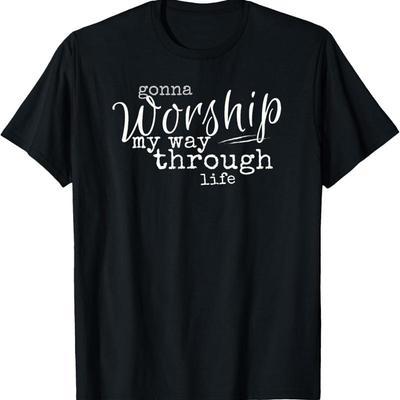 Worship My Way Through Life T Shirt