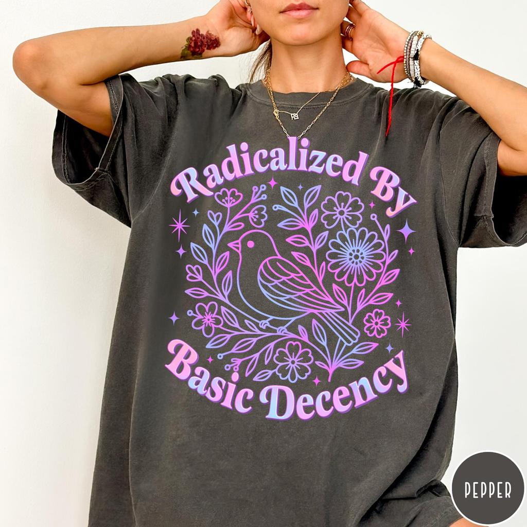 Radicalized By Basic Decency T-Shirt, Women's Rights and Social Justice Shirt, Activist Shirt, Feminist Graphic Tee
