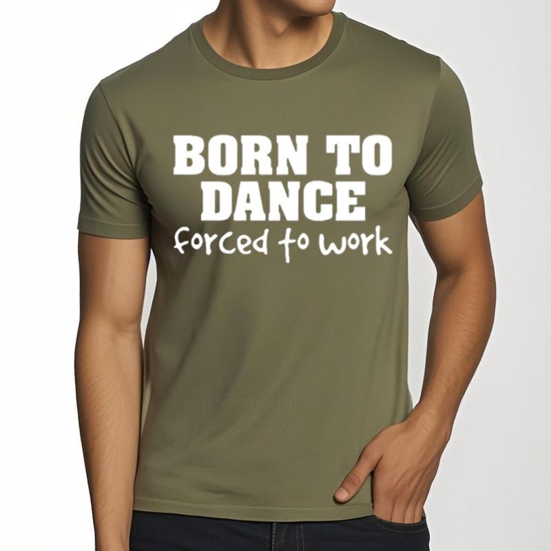 

Funny Born To Dance Forced Work Men s Cotton T-Shirt Summer Luxury Brand Hip Hop Cool Graphic Tee Casual Top 4XL