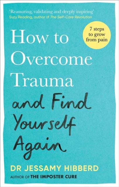 The How To Overcome Trauma and Find Yourself Again : Seven Steps To Grow from Pain Book
