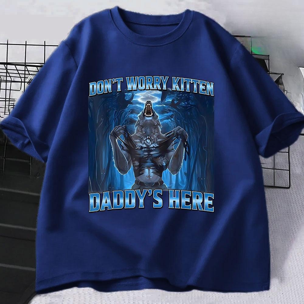 Dont Worry Kitten Daddys Here Wolf Funny Meme Graphic T Shirts Unisexs Casual Cotton Short Sleeve Oversized Tshirts Streetwear