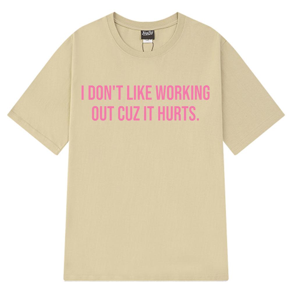 

I Don t Like Working Out Cuz It Hurts Funny T-shirt Men s Women Fashion Comfort T Shirts Summer 100% Cotton Oversized T-shirts 4XL