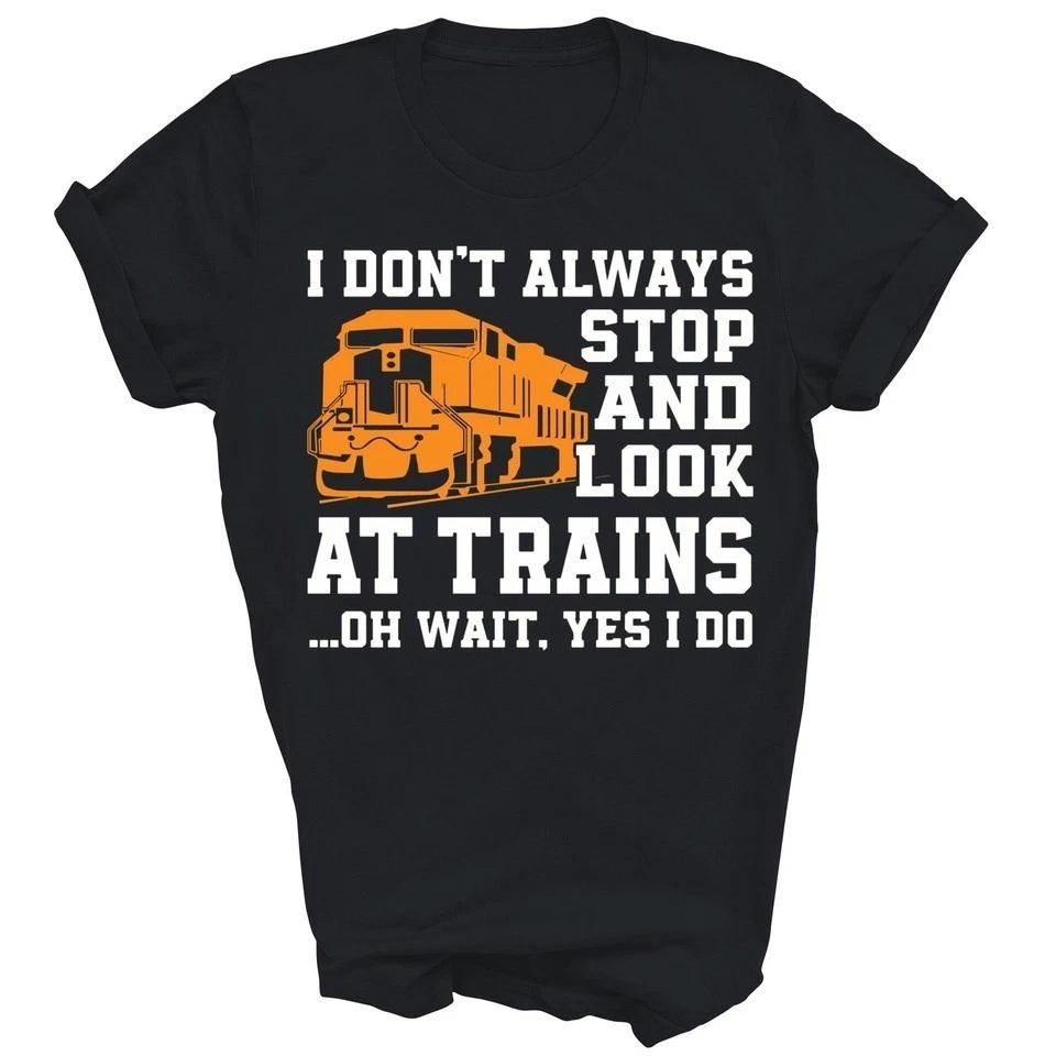 Train Lover Don t Always Stop And LookAt Trains Shirt Q83477 L