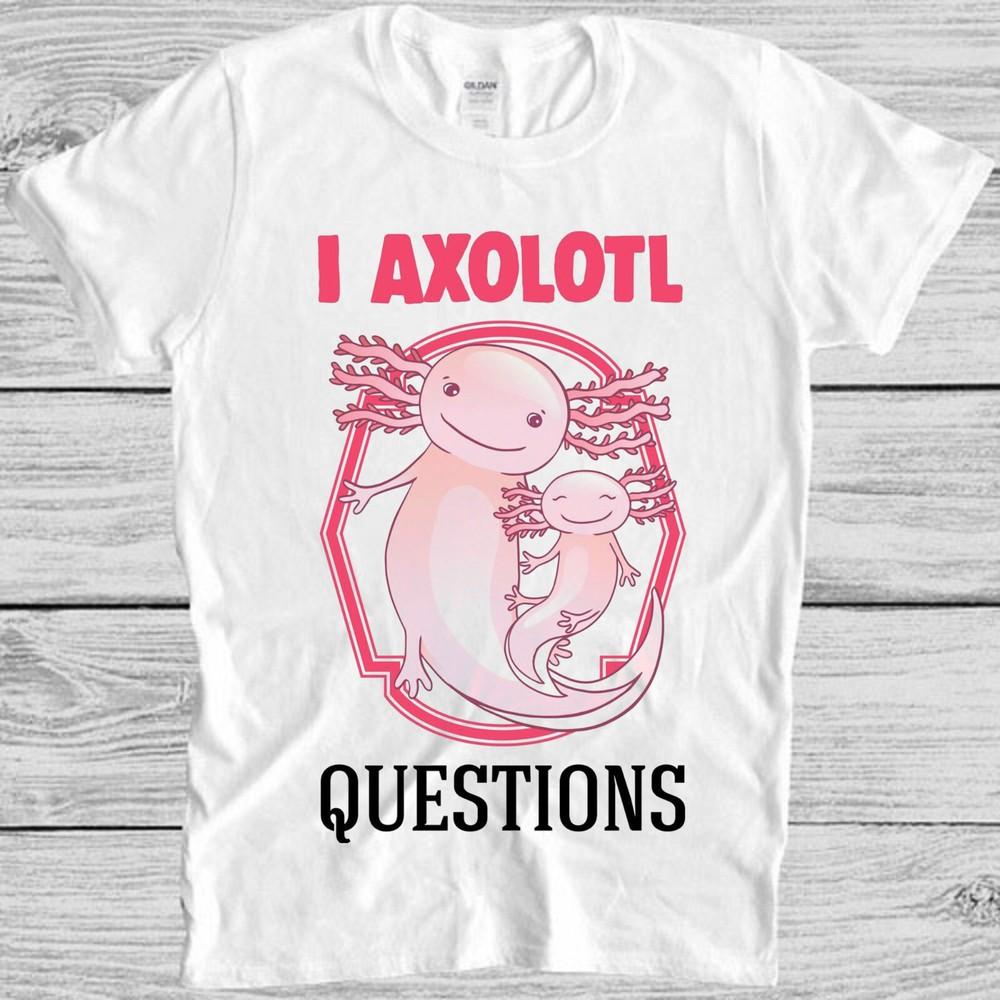 I Ask A Lot Axolotl Questions Meme Movie Retro Cool Gift Tee T Shirt M1134