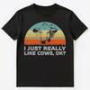 Funny I Just Really Like Cows Ok T Shirt Unisex T-Shirt