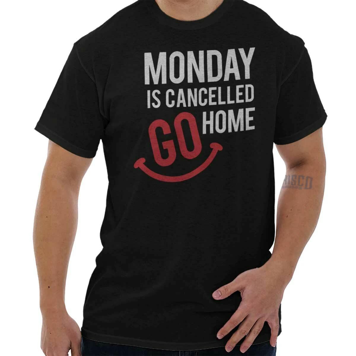Funny Work Joke Monday Is Cancelled Go Home Womens or Mens Crewneck T Shirt Tee L