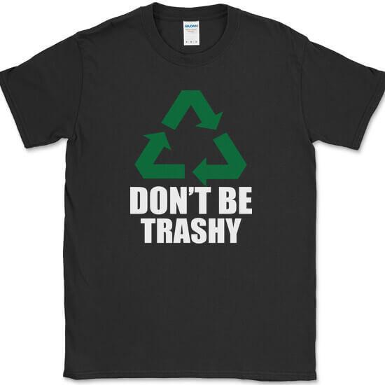 Recycle Don't Be Trashy T-Shirt Funny Green Eco-Friendly Go Novelty Tee