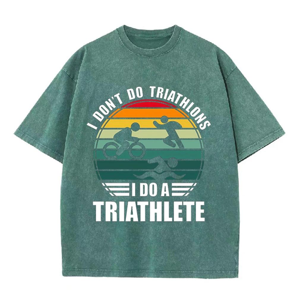 2026 I Dont Do Triathlons I Do A Triathlete Print Unisex T Shirt Vintage Washed Short Sleeve Crew Neck Casual Streetwear Tee