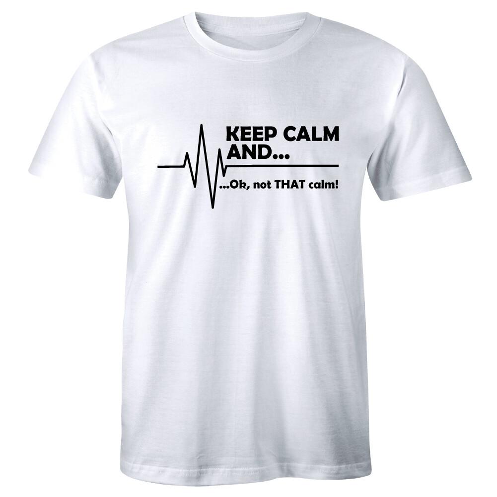 Keep Calm and Ok Not That Calm Funny EKG Heart Rate Paramedic Nurse T shirt Tee XXXXL