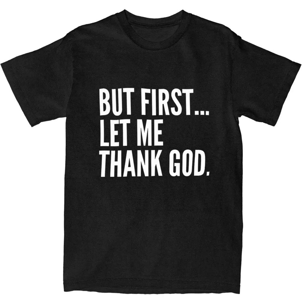 But First Let Me Thank God T-Shirt Summer Funny Sayings Awesome T Shirts Cotton Hipster Tshirt For Male Short Sleeve