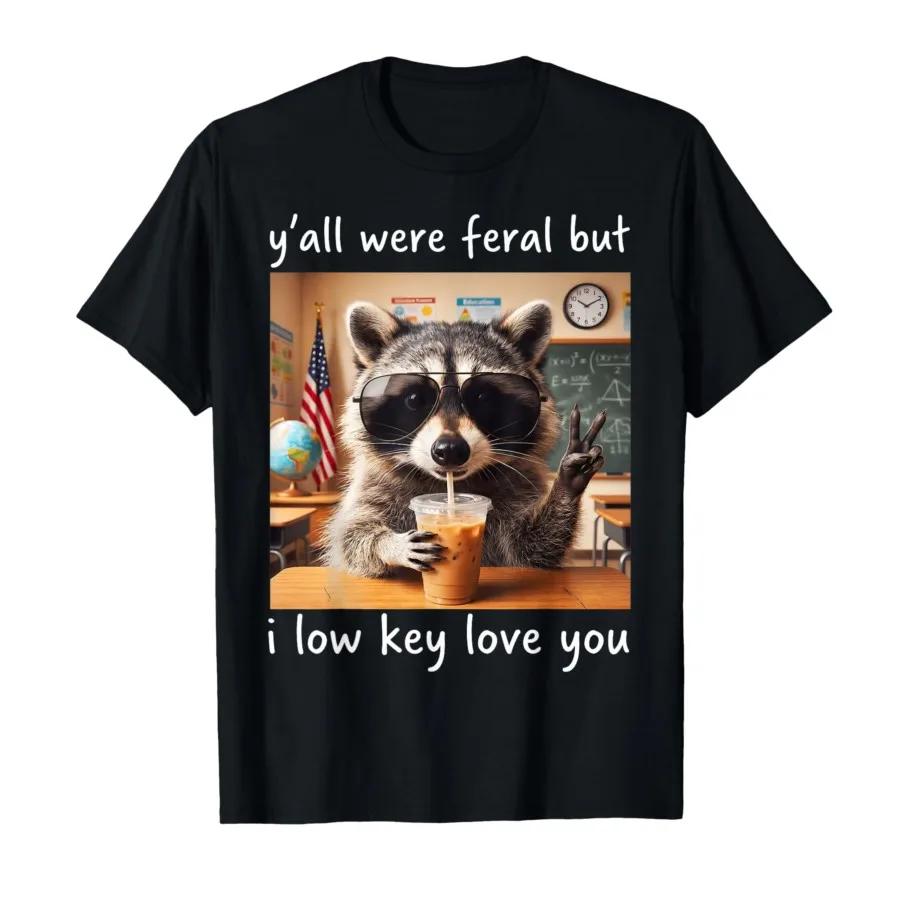 Raccoon Yall Were Feral But I Low Key Love You School Humor Tshirt For Men Women 100 Cotton T Shirts Short Sleeve Tops 05011