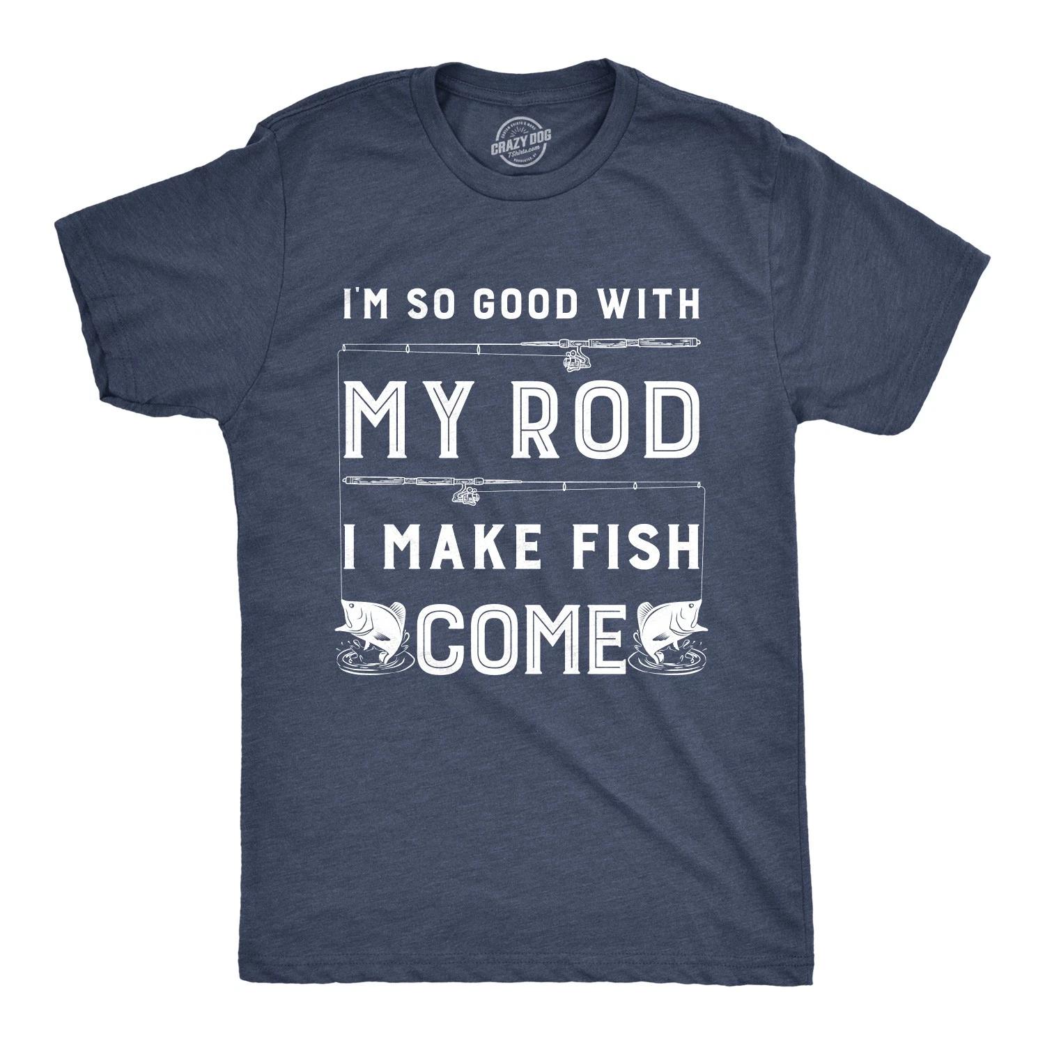 Mens Im so Good With My Rod I Make Fish Come T shirt Funny Sarcastic Fishing Tee XS