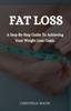 The Fat Loss : A Step-By-Step Guide To Achieving Your Weight Loss Goals Book
