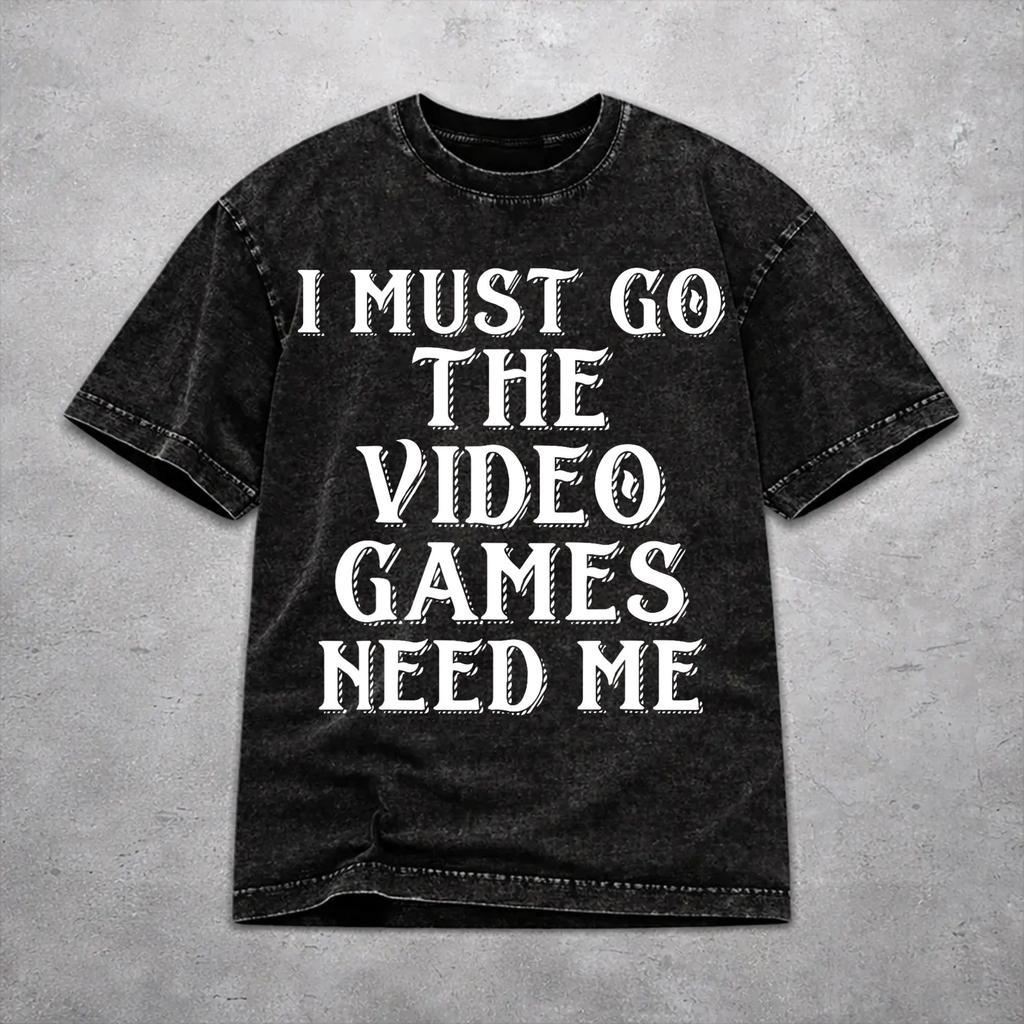 Women Men I Must Go The Video Games Need Me T Shirt Printed Washed Cotton Retro Outfit Tees