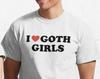 I Love Goth Girls T Shirt | 2000s | 90s | Aesthetics | Y2k | Emo