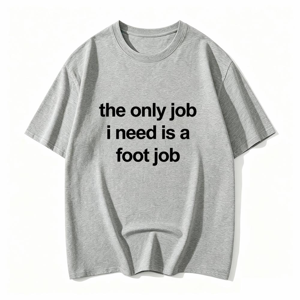 The Only Job I Need Is A Foot Job Unisex Print T Shirts Round Neck Letters Tops Tee Vintage Harajuku Clothes