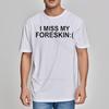 Unisex Teeshirt Fashion Plus Size Tshirt I Miss My Foreskin Sad Summer Tshirt for Unisex Cool Quick Dry T Shirt Comfortable