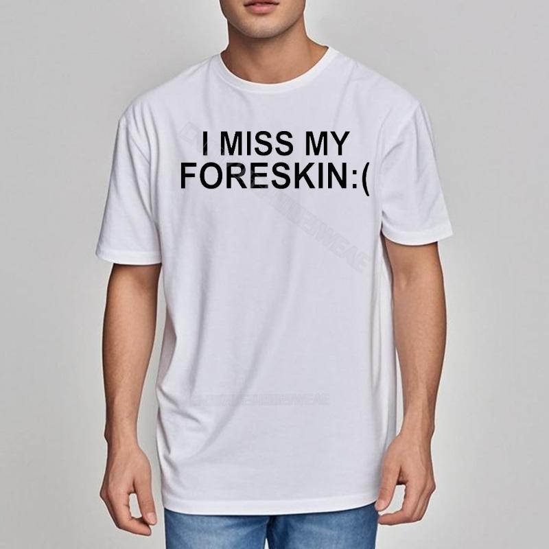 Unisex Teeshirt Fashion Plus Size Tshirt I Miss My Foreskin Sad Summer Tshirt for Unisex Cool Quick Dry T Shirt Comfortable