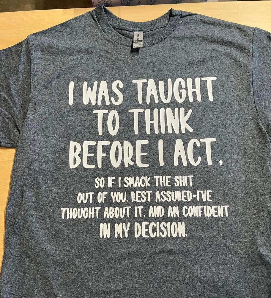 

I was taught to think before I act... Funny T shirt tee 2XL