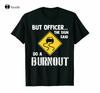But Officer The Sign Said Do A Burnout Funny Car Gift TShirts Cotton Trend Tee Shirt Unisex