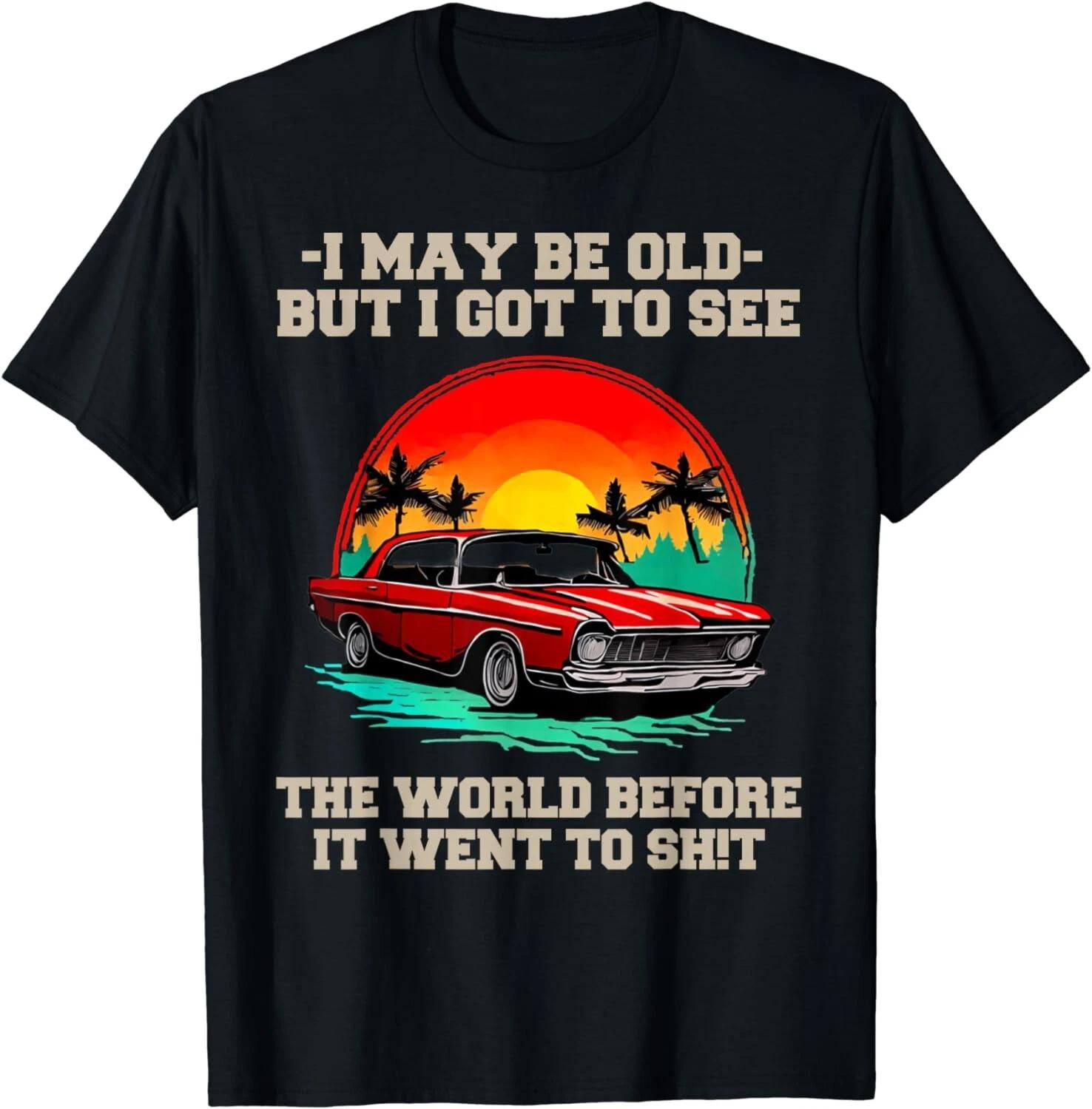 

I May Be Old But Got To See The World Before It Went So shi Gift Unisex T-Shirt L