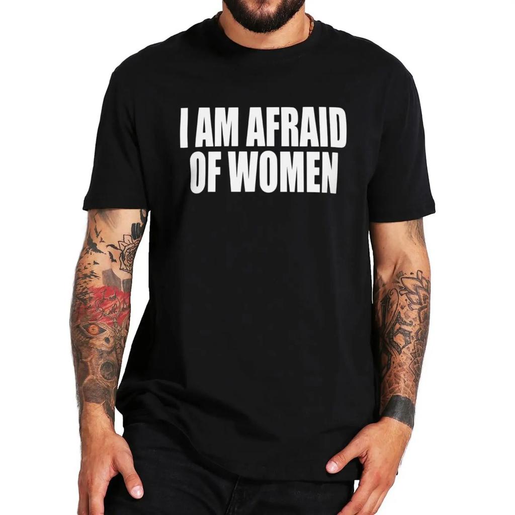 I Am Afraid of Women T Shirt Humor Introvert Jokes Geek Y2k Men Clothing 100% Cotton Unisex Casual O-neck Tee Tops EU Size
