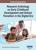 The Research Anthology On Early Childhood Development and School Transition In the Digital Era, VOL 1 : 1 Book