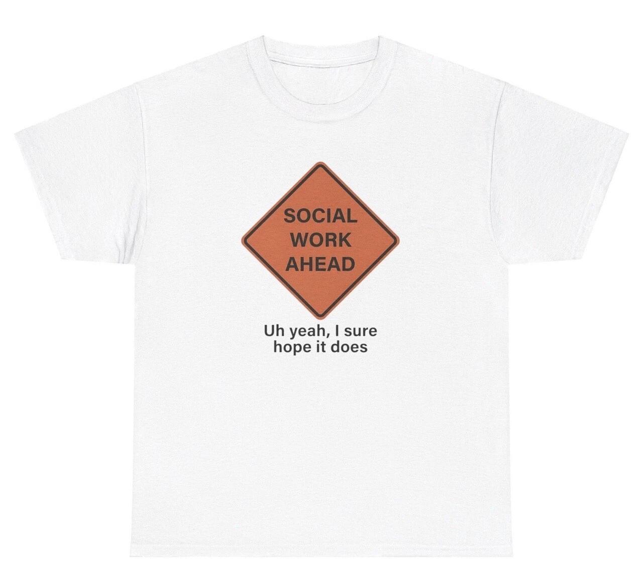 Social Work Ahead Meme T Shirt Funny I Sure Hope It Does Pun Silly Humor Tee XL