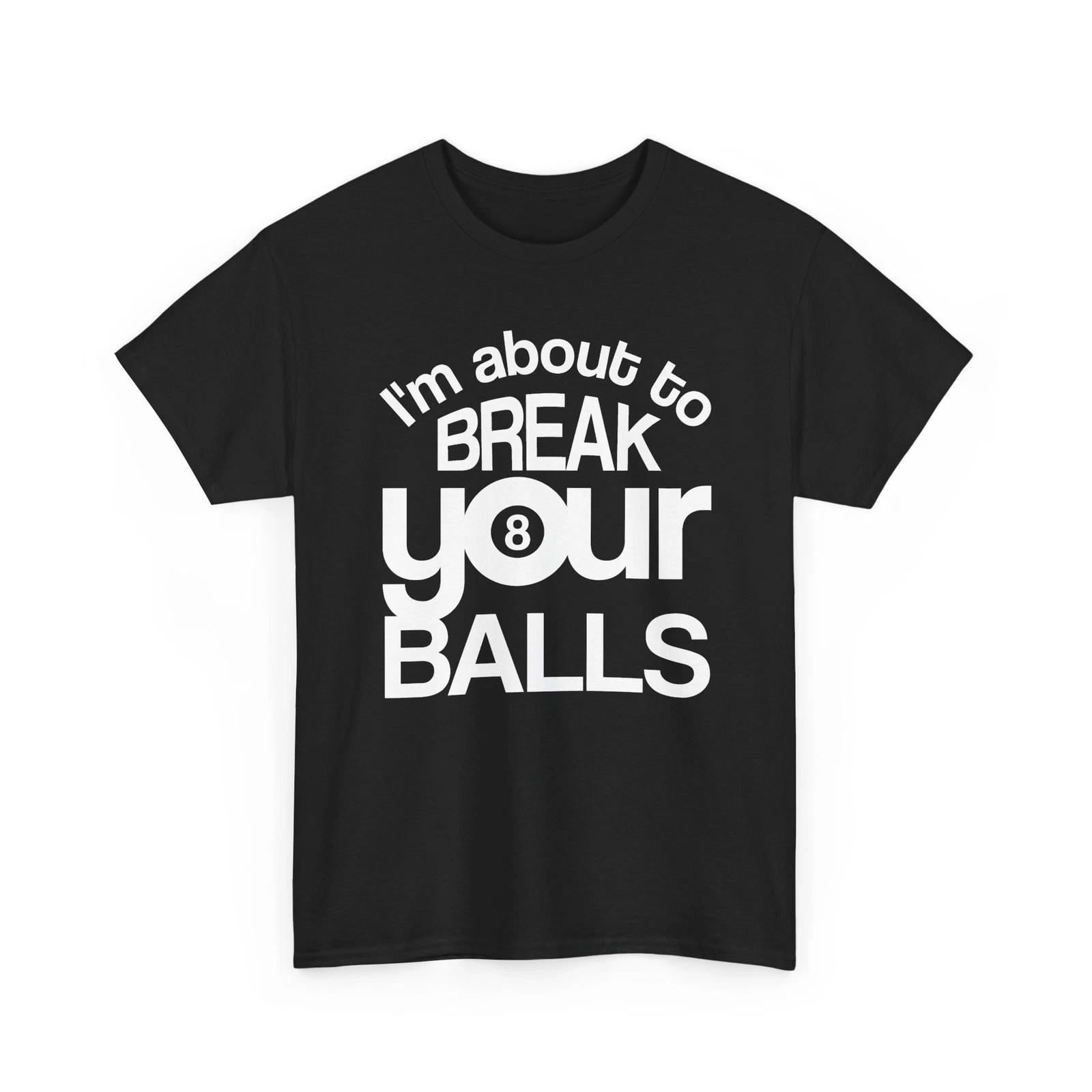 I m About to Break Your Balls Eight Pool Billiards Game Heavy Cotton TShirt 4XL