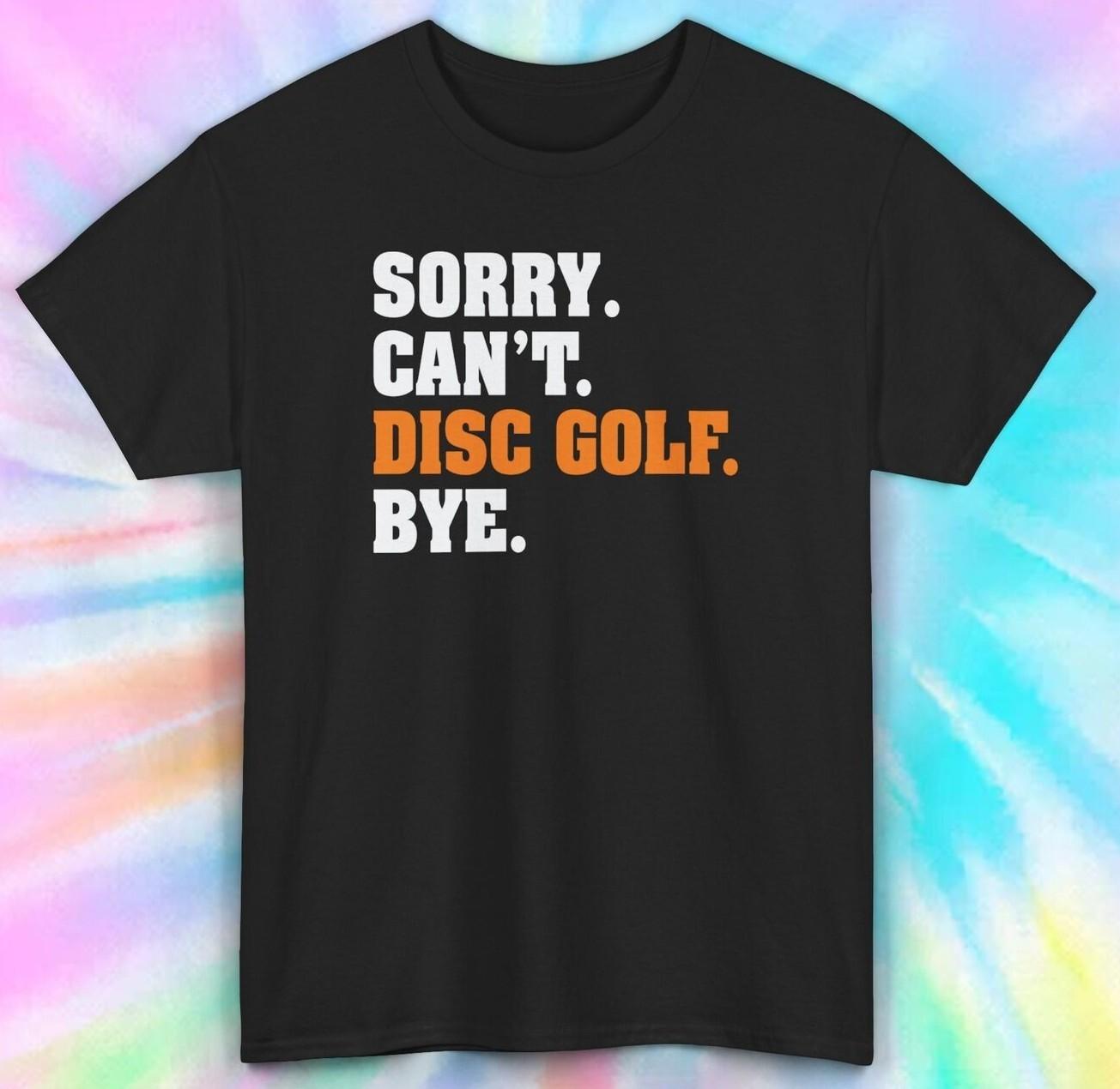 Sorry Can t Disc Golf Bye T-Shirt | Funny Disc Golf Graphic Tee | S-5XL XXL
