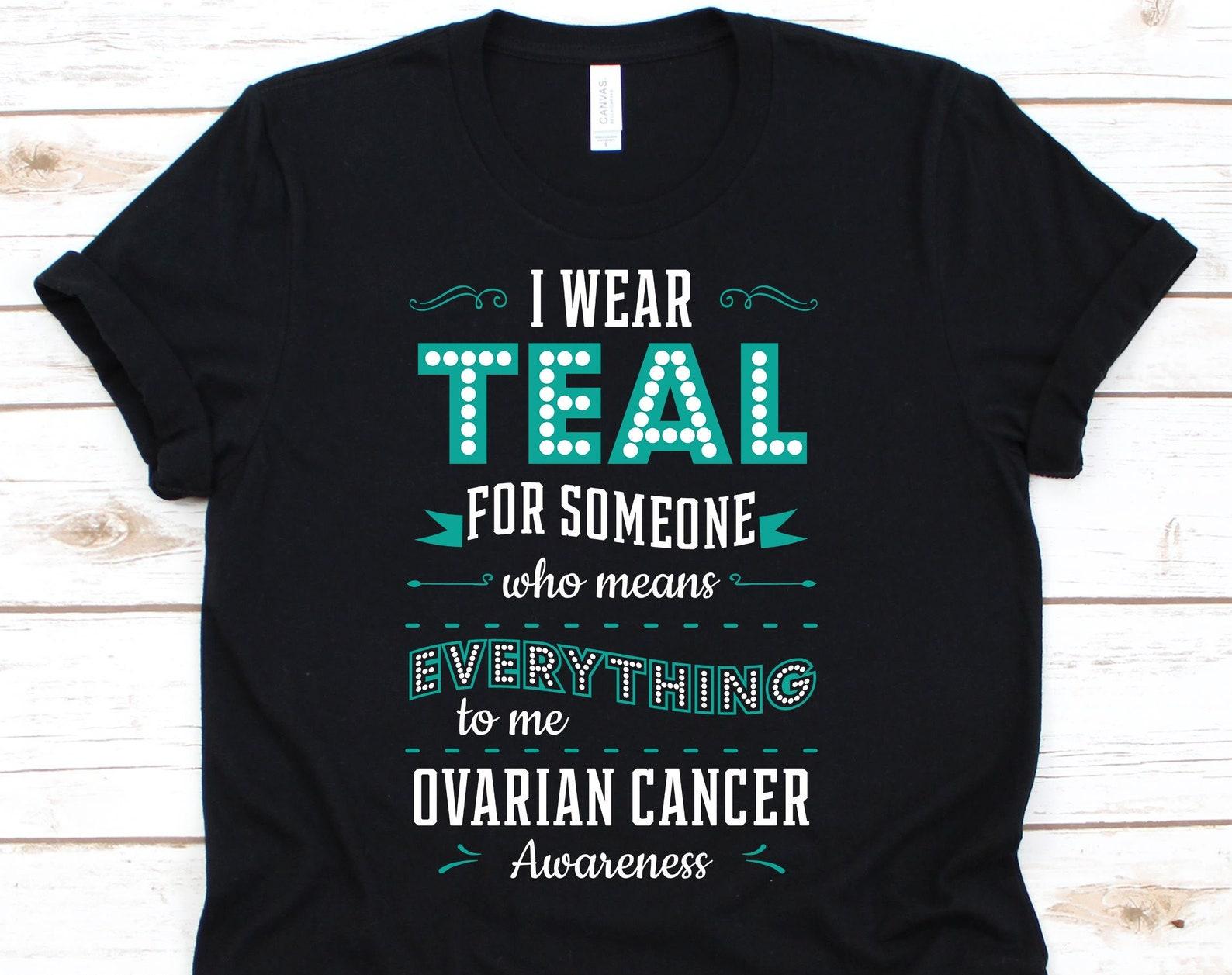 I Wear Teal For Someone Who Means Everything To Me Shirt, Ovarian Cancer Awareness For Ovarian Cancer Warrior Fighter, Teal Ribbon Tshirt 4XL