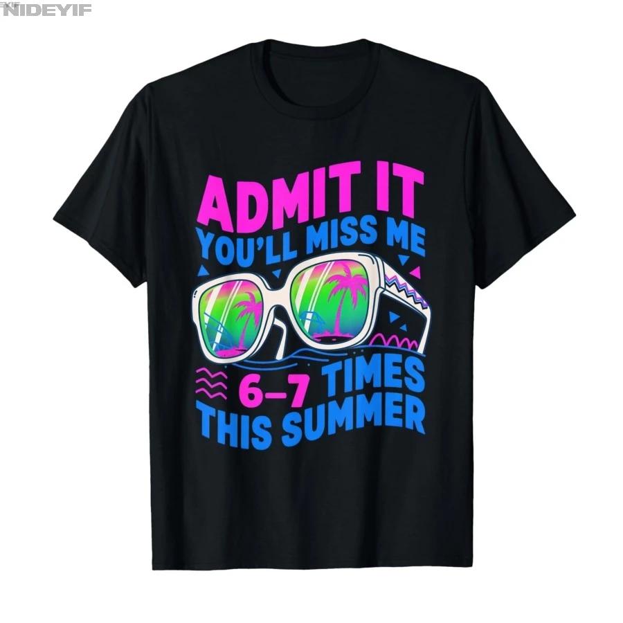 Admit It Youll Miss Me 67 Times This Summer Last Days 67 Tshirt For Men Women 100 Cotton T Shirts Short Sleeve Tops 05012 S