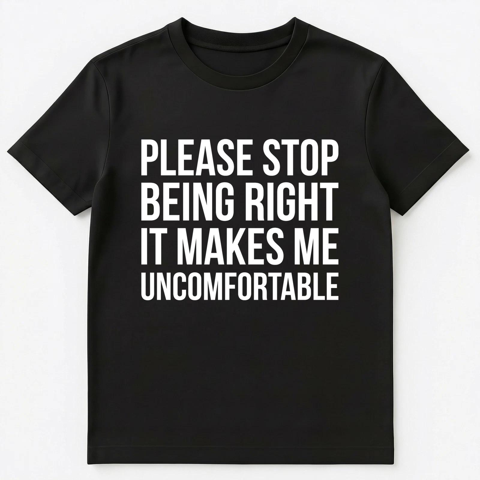 

Please Stop Being Right It Makes Me Uncomfortable T Shirt Unisex T-Shirt L