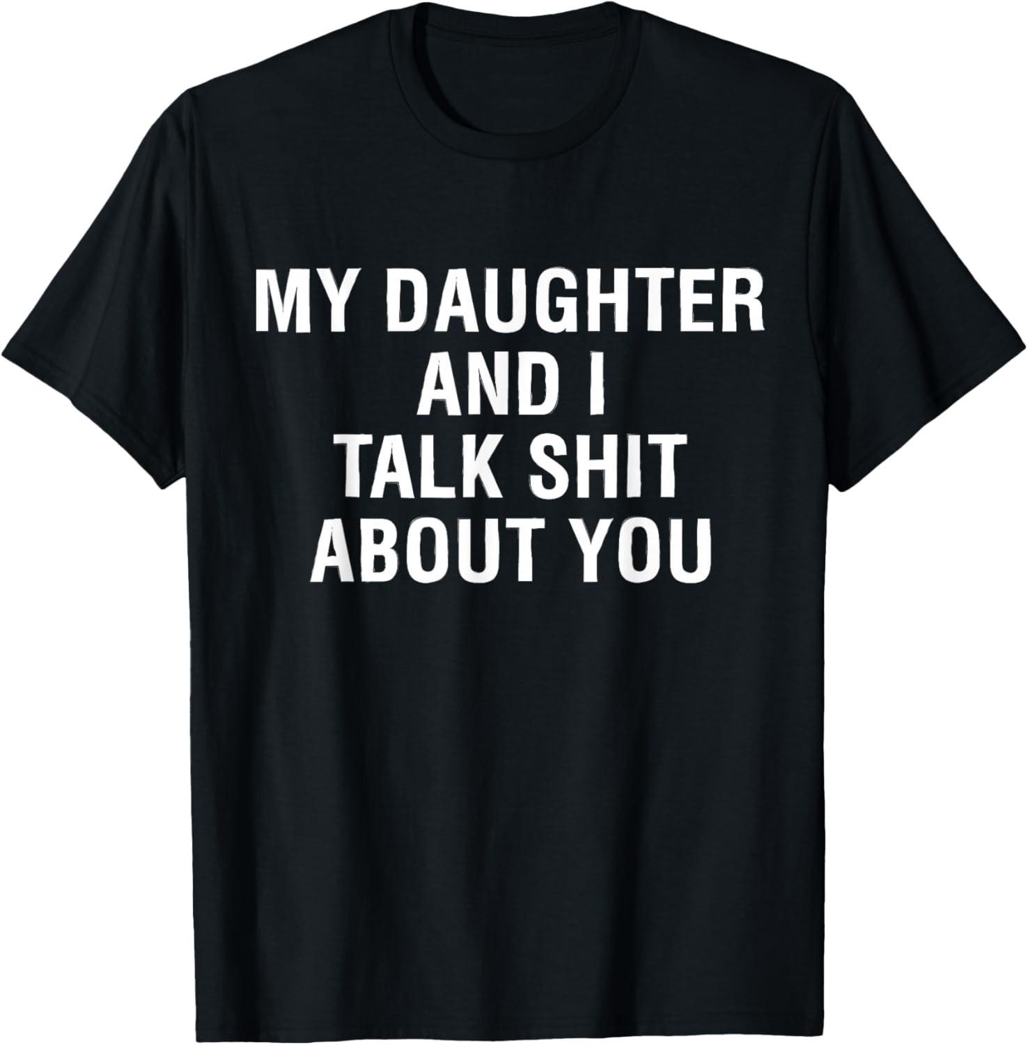 My Daughter AndI Talk Sh t About You Funny Matching T-Shirt Mens Womens Tees Top unisex shirt 4XL
