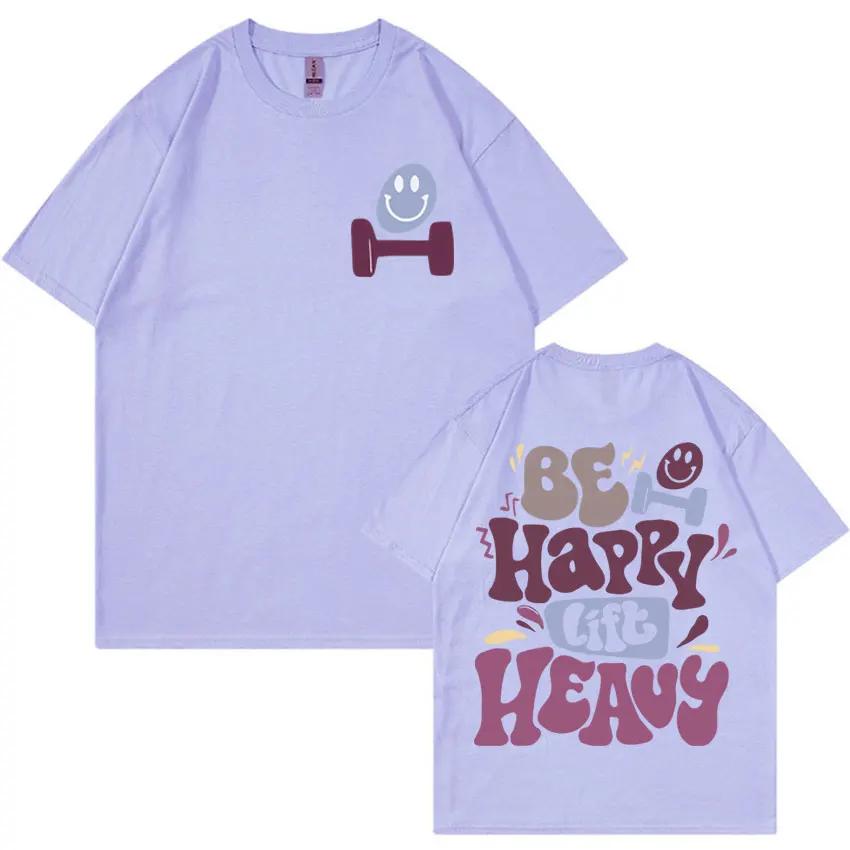 Be Happy Lift Heavy Funny Weightlifting Gym T Shirts Men Women Vintage Hip Hop Oversized Tshirt Casual Cotton Short Sleeve Tees