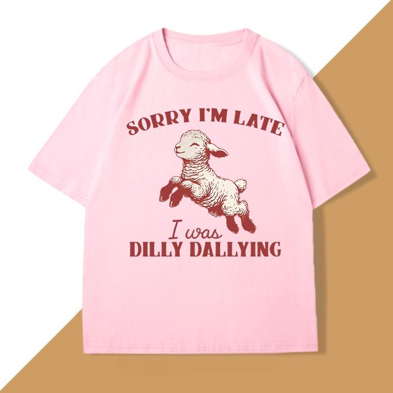 Sorry Im Late I Was Dilly Dallying TShirt Baby Lamb Sheep Cute Graphic T Shirts Funny Animal Sayings T Shirt Strreetwear Tops