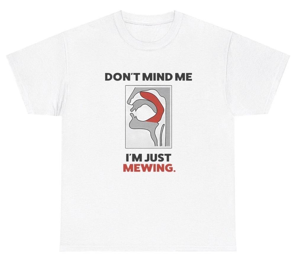 Dont Mind Me Im Just Mewing T Shirt Funny Brainrot Gen Alpha Slang Meme Tee S