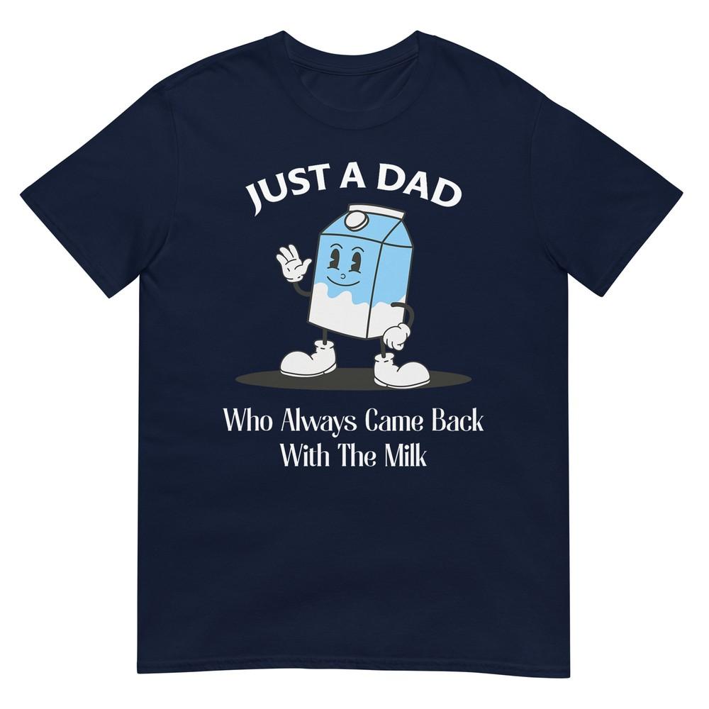 Just A Dad Who Always Came Back With The Milk Tshirt S