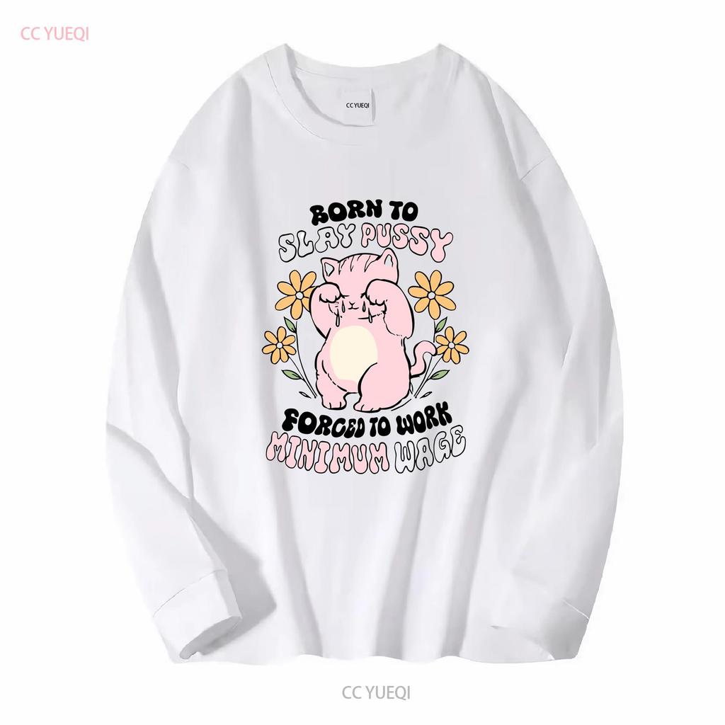 Born To Slay Pussy Forced Work Minimum Wage White T Shirt S 5XL Long or Short Sleeves Vintage Washed Streetwear Versatile