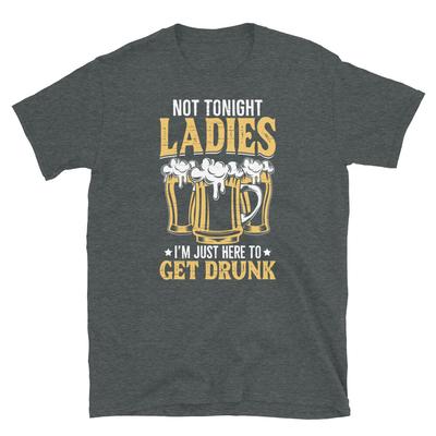 Heute Abend nicht, meine Damen, ich bin nur hier, um mich zu betrinken. Kurzärmiges Unisex-T-Shirt