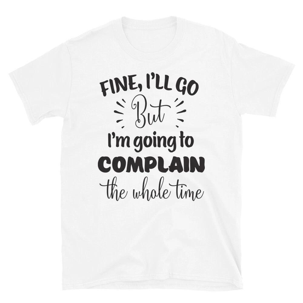 Fine I ll Go But Complain T-Shirt 3XL