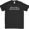 Don't Be a Richard T-Shirt Funny Sarcastic Humor Novelty Cotton Tee
